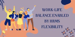 Work-Life Balance Enabled by HRMS Flexibility