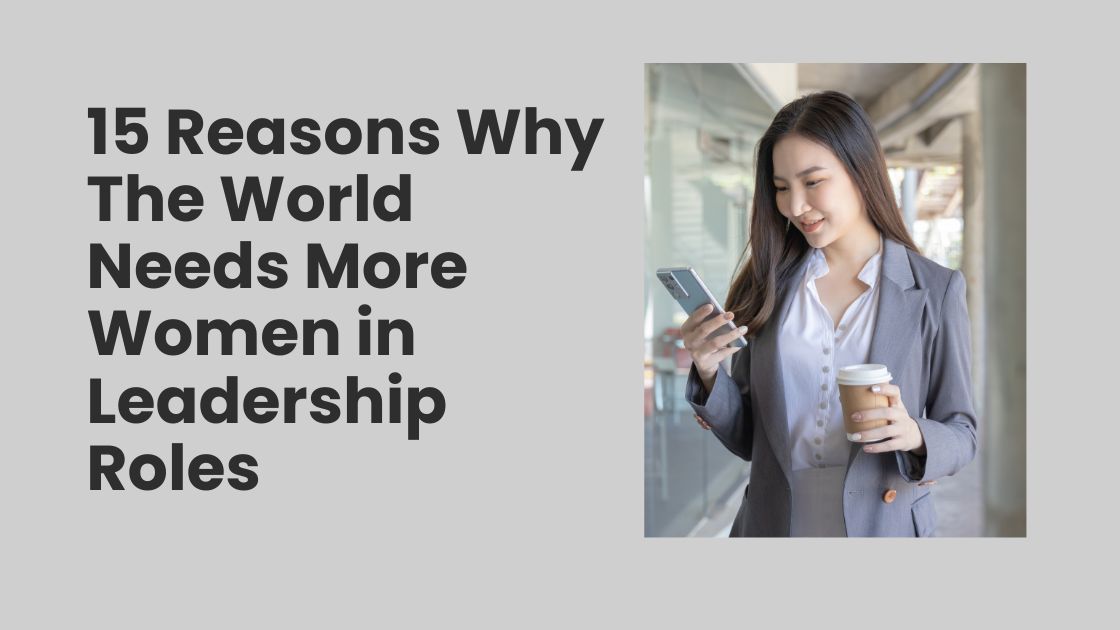 15 Reasons Why The World Needs More Women in Leadership Roles