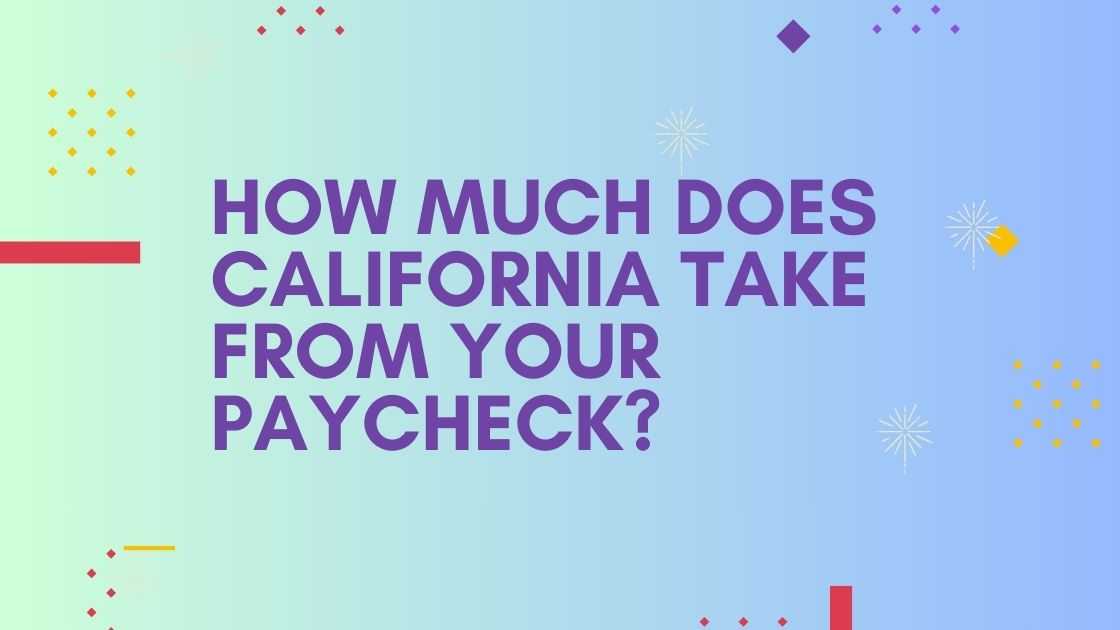 How Much Does California Take From Your Paycheck?