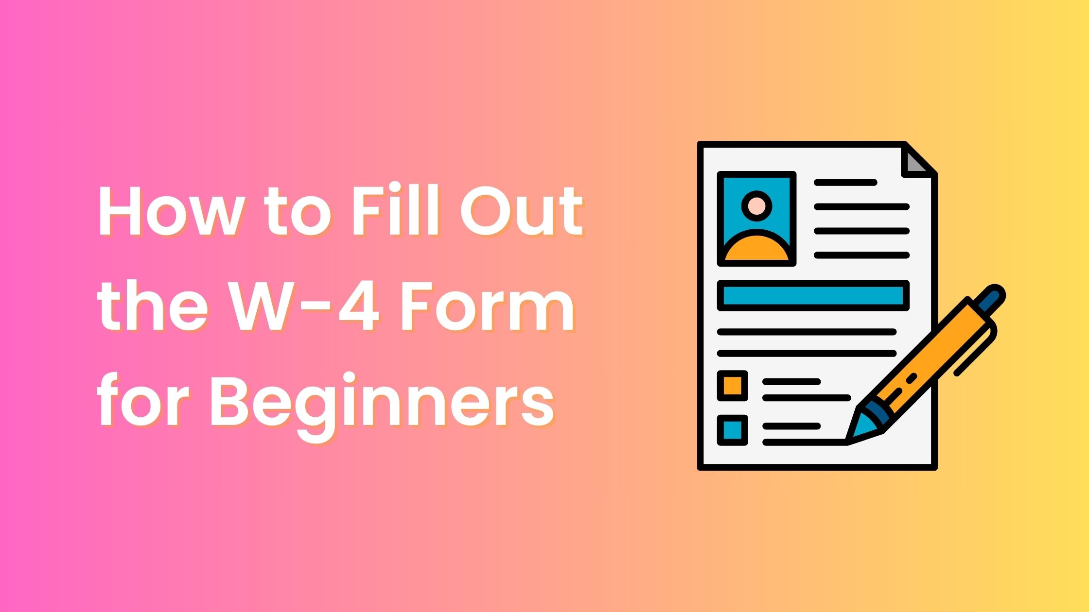 How to Fill Out the W-4 Form for Beginners: A Step-by-Step Guide