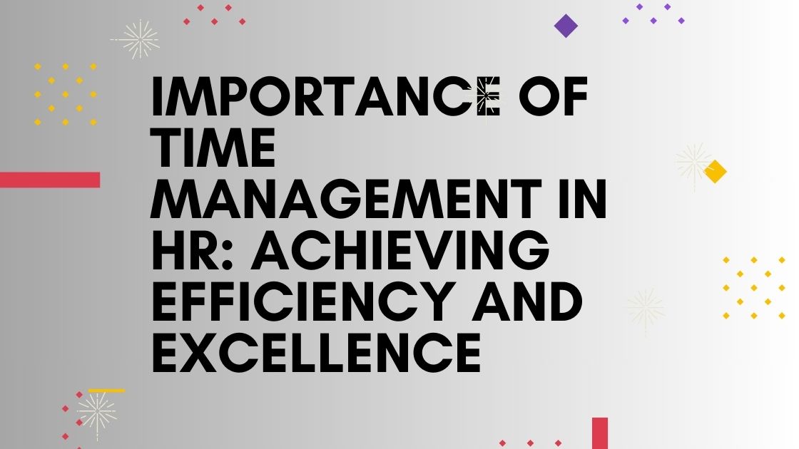 Importance of Time Management in HR Achieving Efficiency and Excellence