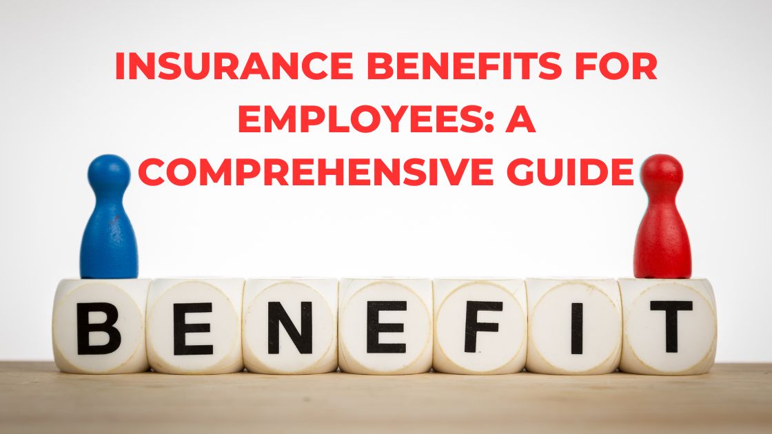 Insurance Benefits for Employees: A Comprehensive Guide