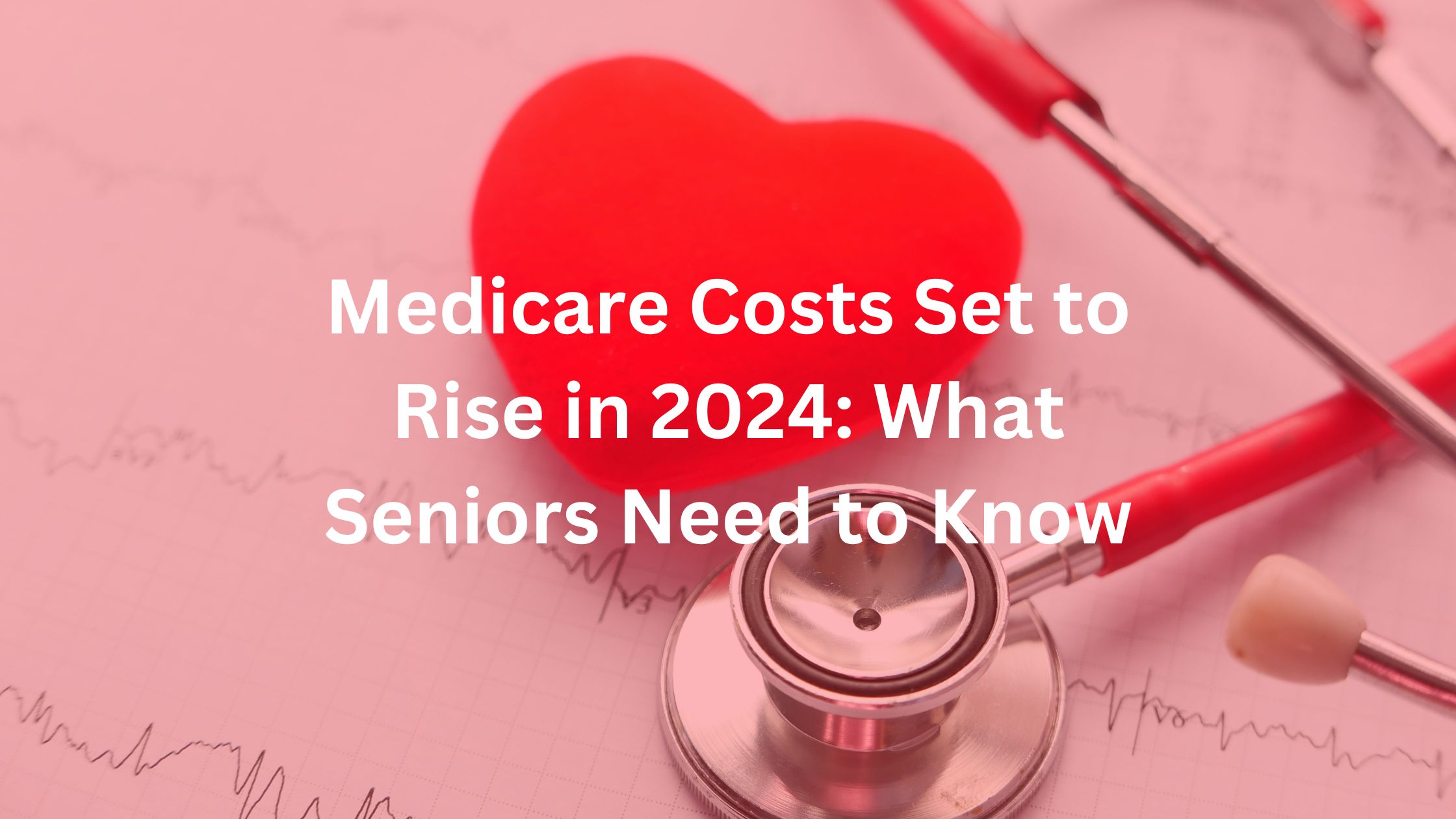 Medicare Costs Set to Rise in 2024 What Seniors Need to Know