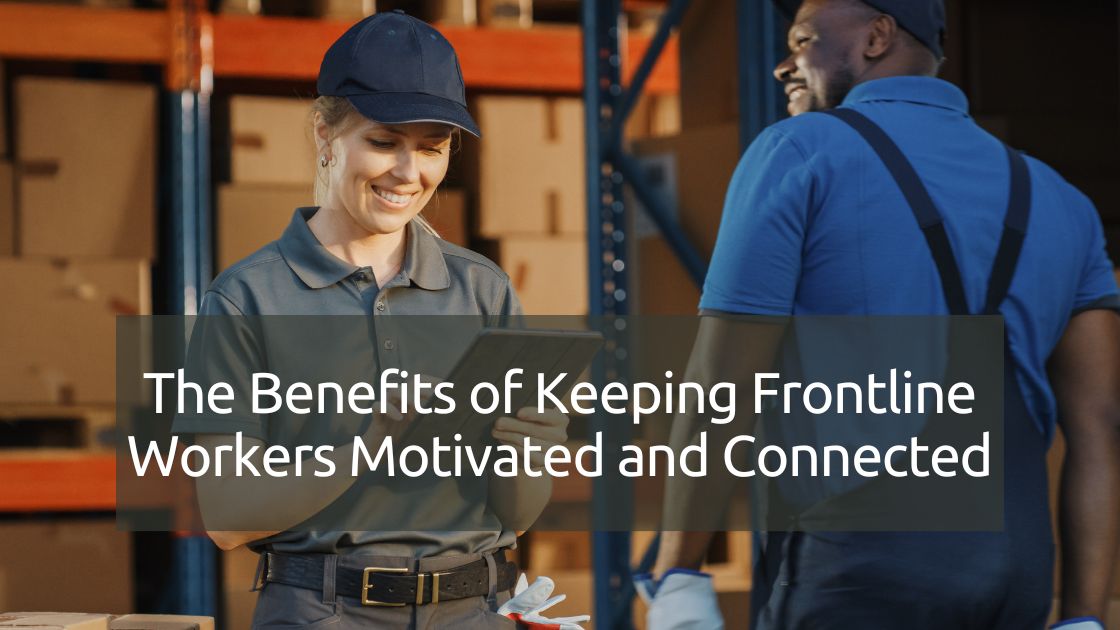 The Benefits of Keeping Frontline Workers Motivated and Connected