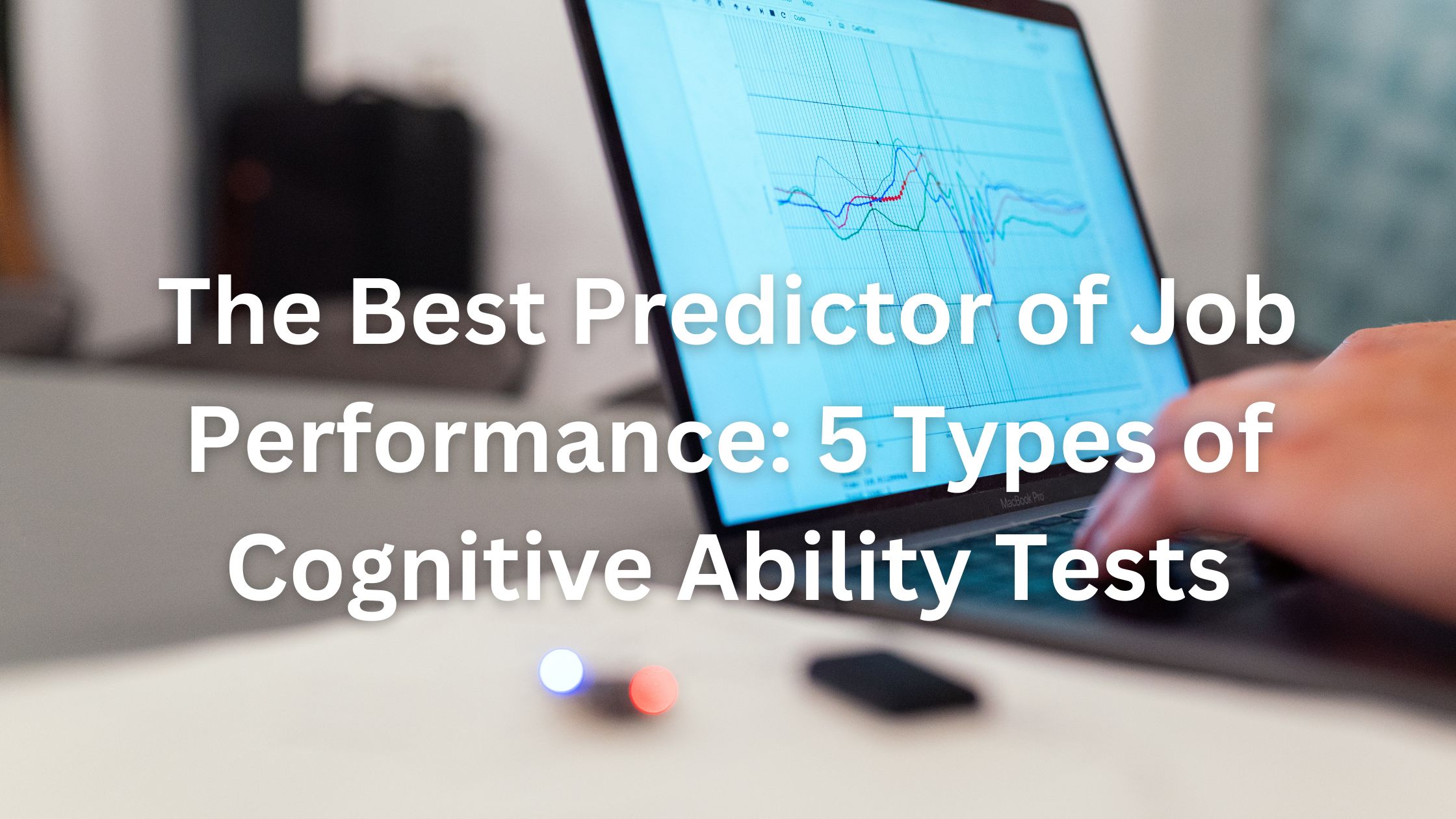 The Best Predictor of Job Performance: 5 Types of Cognitive Ability Tests
