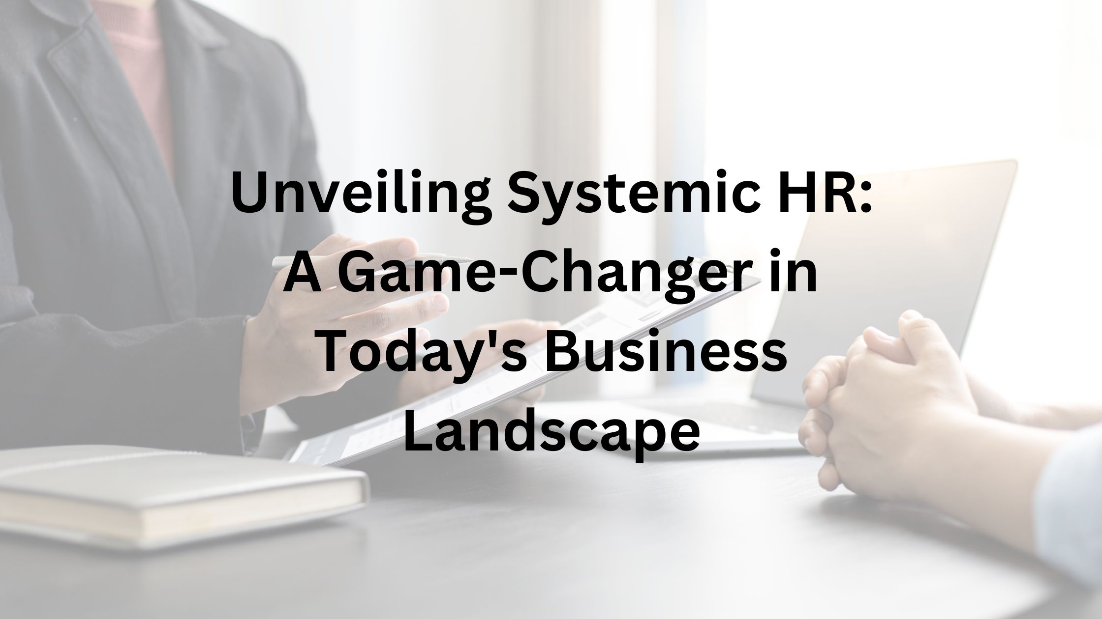 Unveiling Systemic HR: A Game-Changer in Today’s Business Landscape