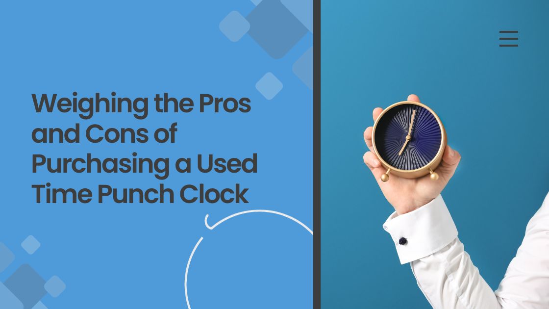 Weighing the Pros and Cons of Purchasing a Used Time Punch Clock