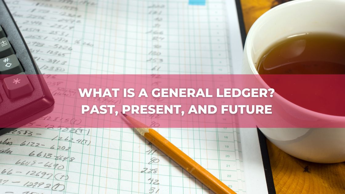 What Is a General Ledger Past, Present, and Future