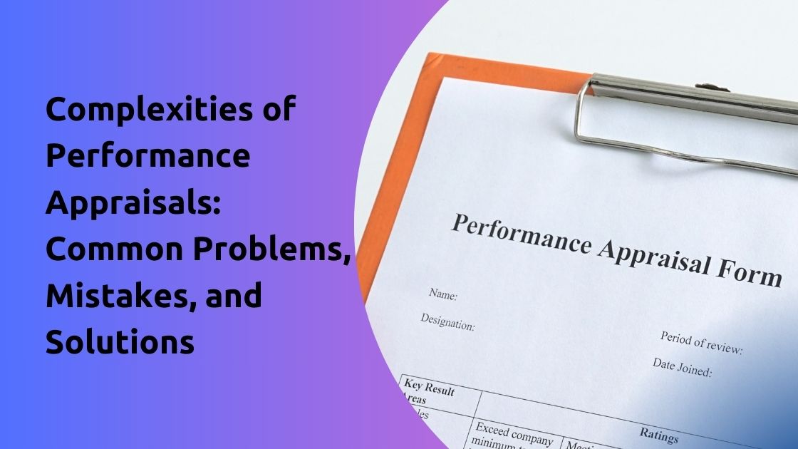 Complexities of Performance Appraisals Common Problems, Mistakes, and Solutions