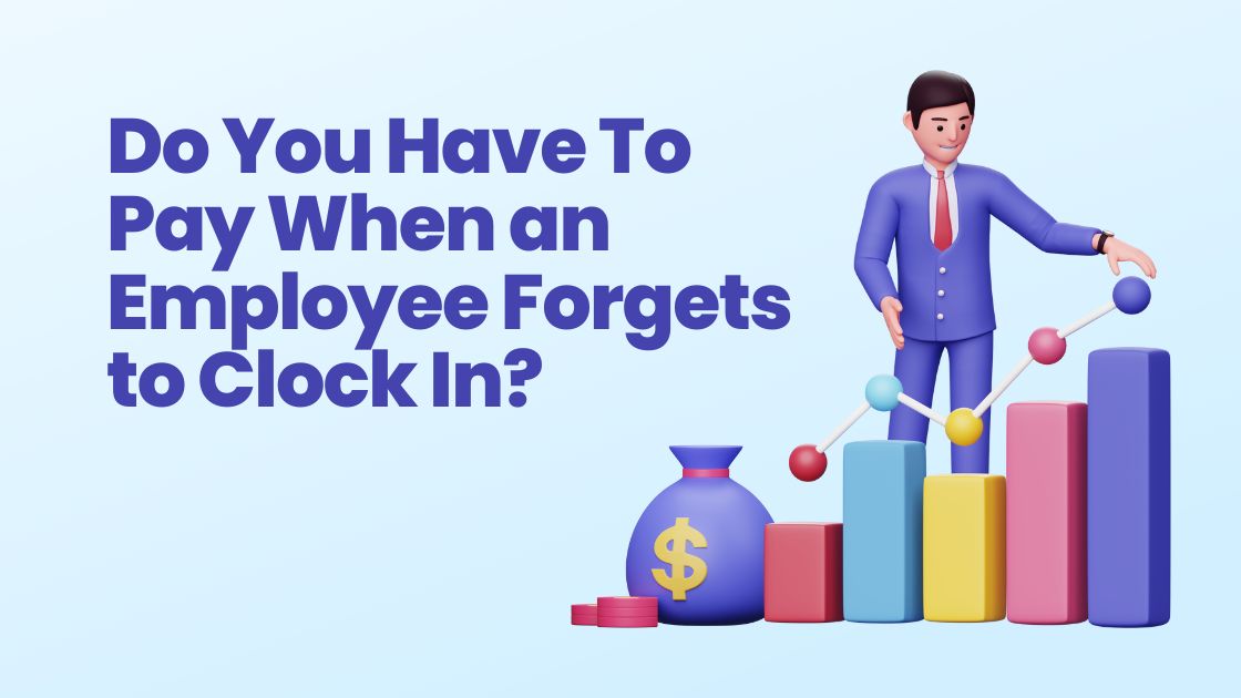 Do You Have To Pay When an Employee Forgets to Clock In?