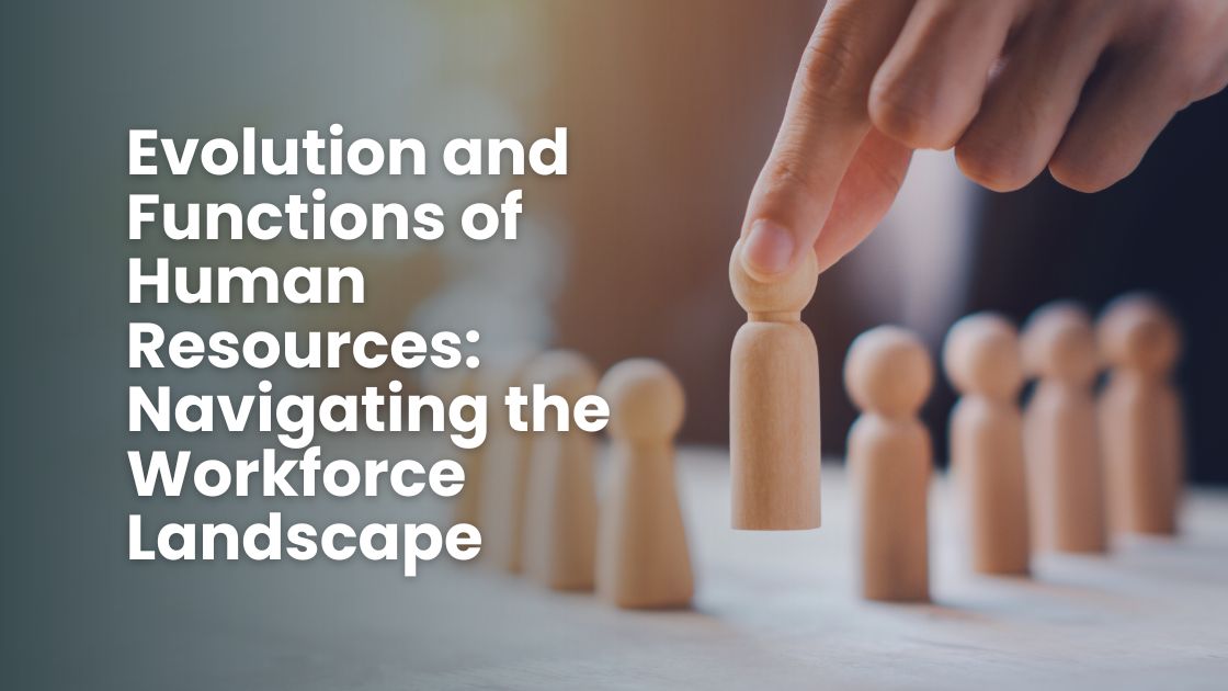 Evolution and Functions of Human Resources Navigating the Workforce Landscape