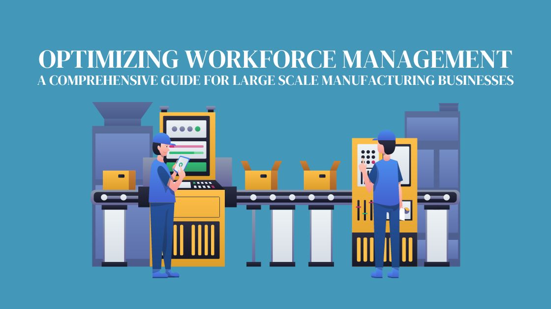 Optimizing Workforce Management A Comprehensive Guide for Large Scale Manufacturing Businesses