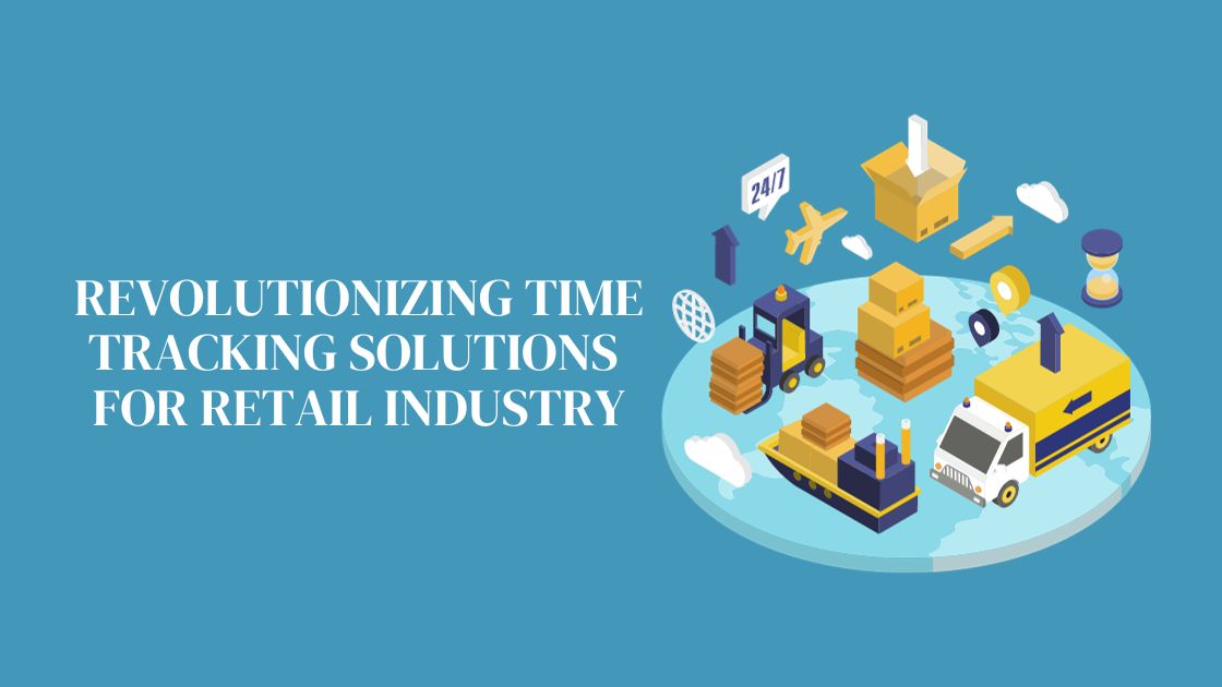 Revolutionizing Time Tracking Solutions for Retail Industry: CloudApper AI TimeClock in Focus