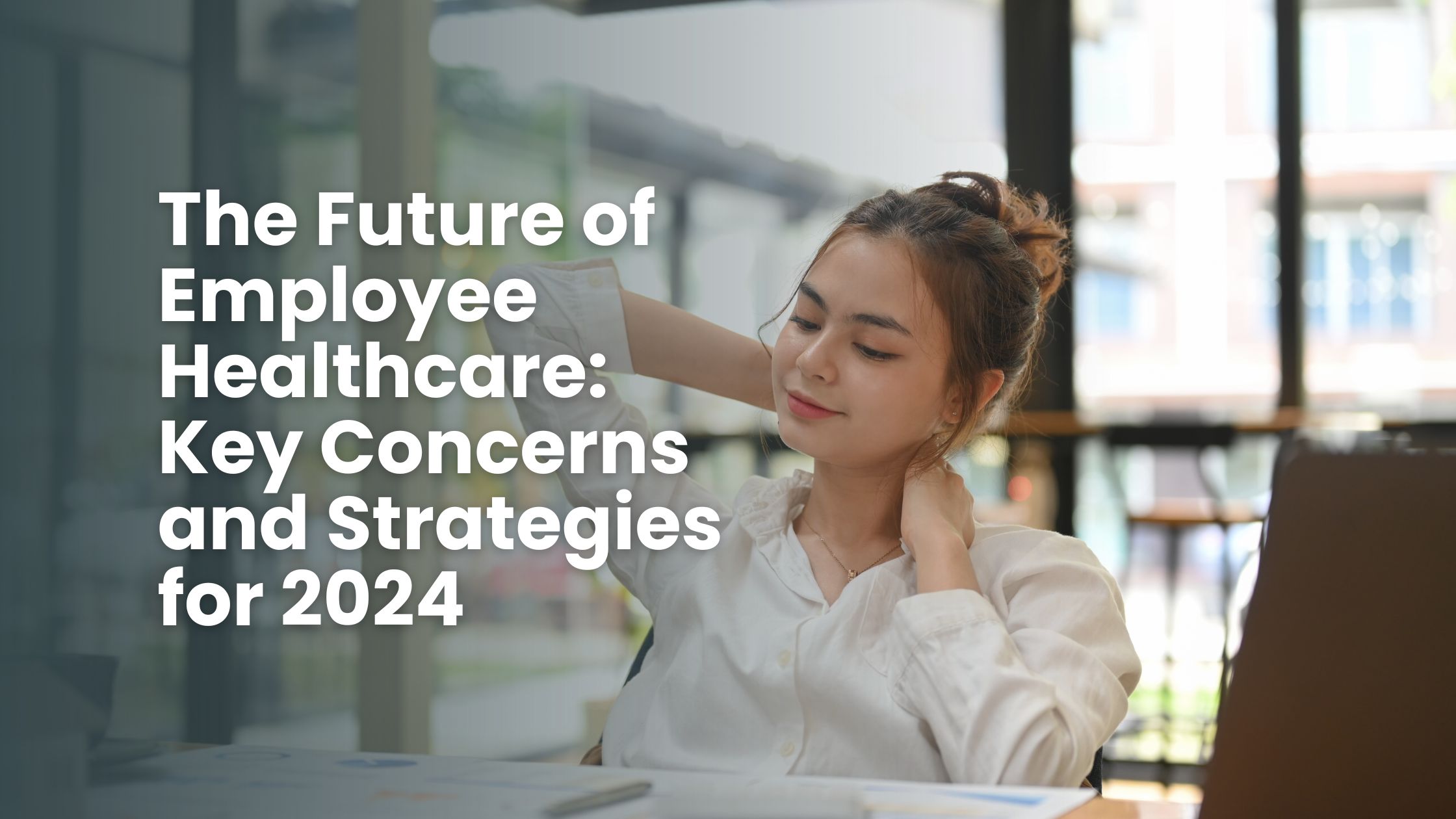 The Future of Employee Healthcare Key Concerns and Strategies for 2024