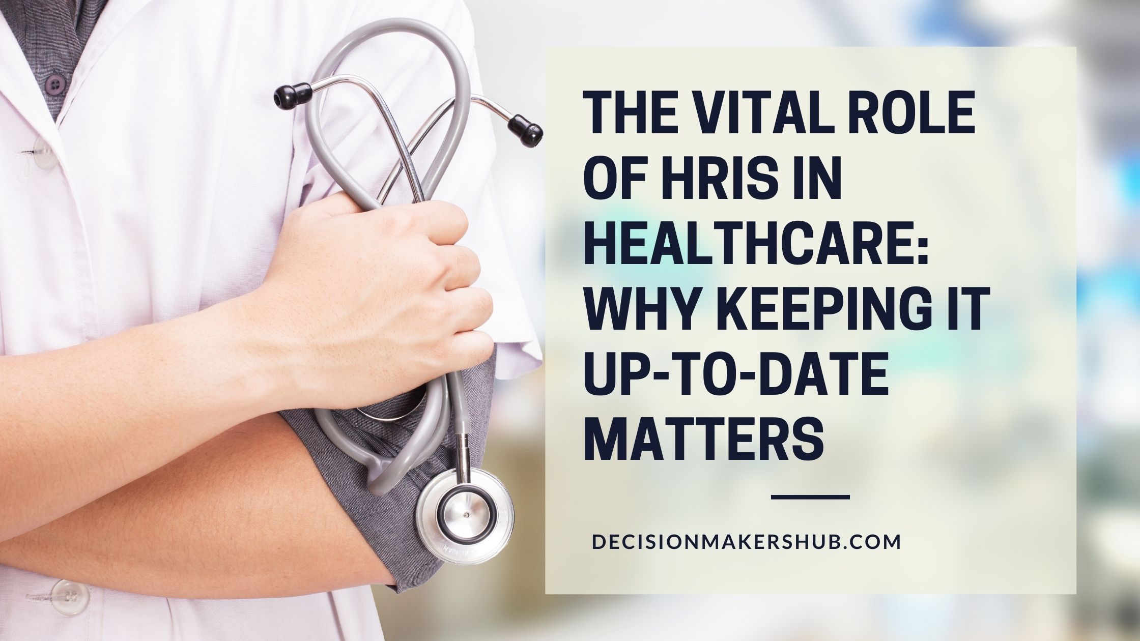 The Vital Role of HRIS in Healthcare Why Keeping It Up-to-Date Matters