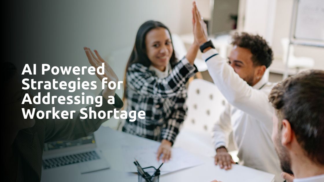 AI Powered Strategies for Addressing a Worker Shortage