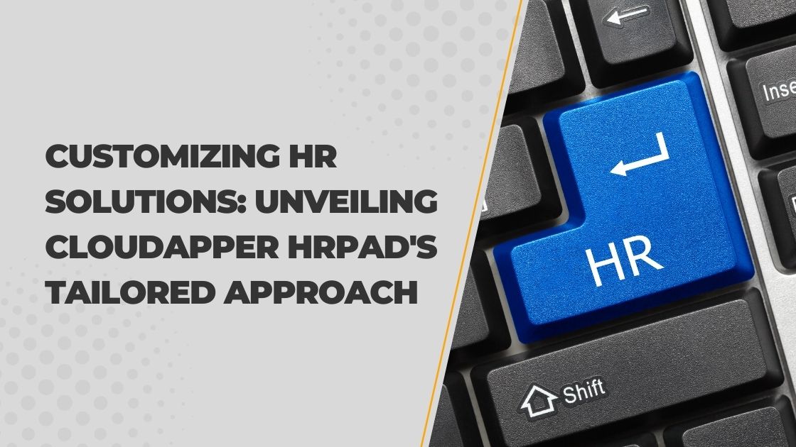 Customizing HR Solutions Unveiling CloudApper hrPad's Tailored Approach