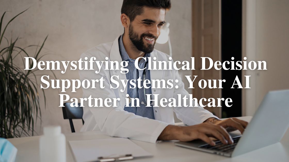 Demystifying Clinical Decision Support Systems: Your AI Partner in Healthcare