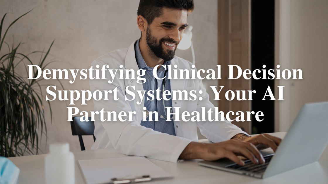 Demystifying Clinical Decision Support Systems Your AI Partner in Healthcare