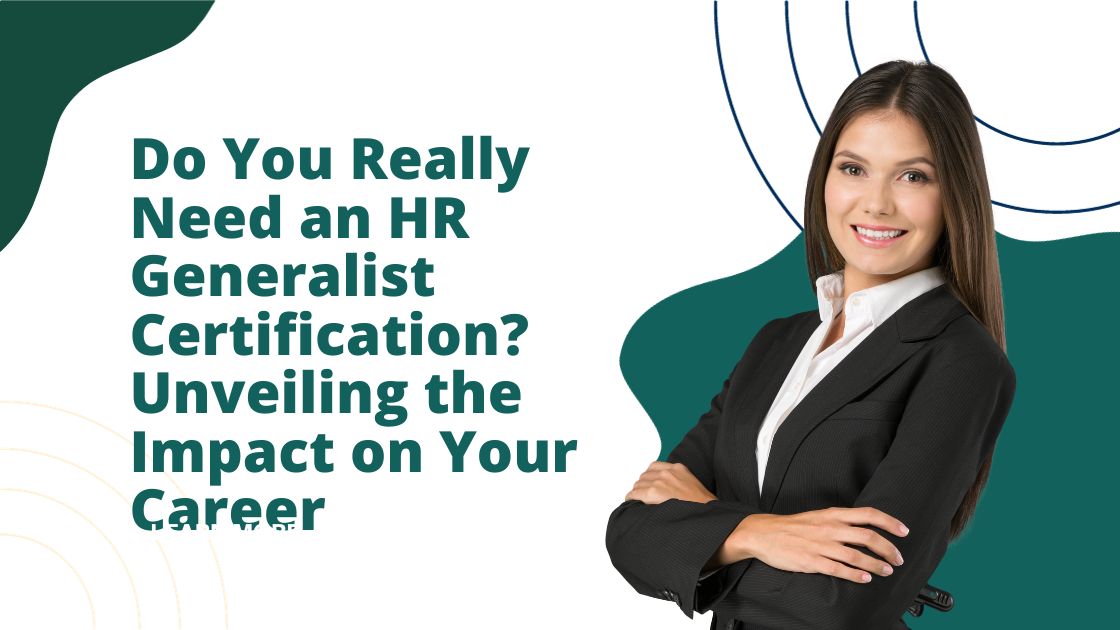 Do You Really Need an HR Generalist Certification? Unveiling the Impact on Your Career