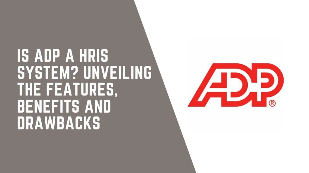 Is ADP a HRIS System? Unveiling the Features, Benefits and Drawbacks ...