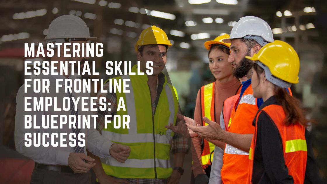 Mastering Essential Skills for Frontline Employees A Blueprint for Success
