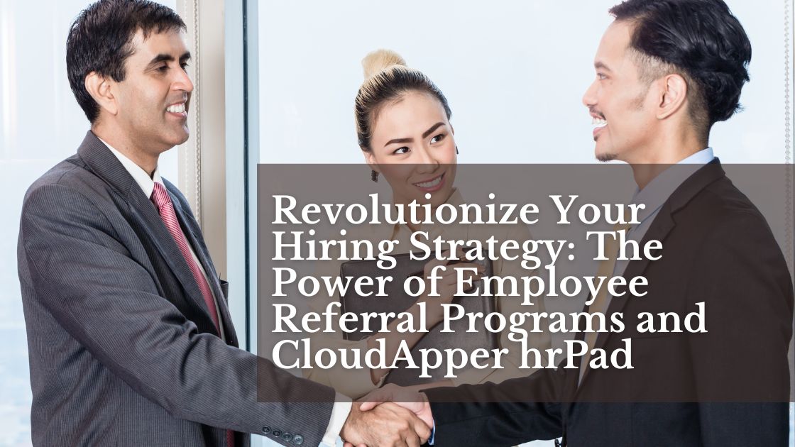 Revolutionize Your Hiring Strategy: The Power of Employee Referral Programs and CloudApper hrPad