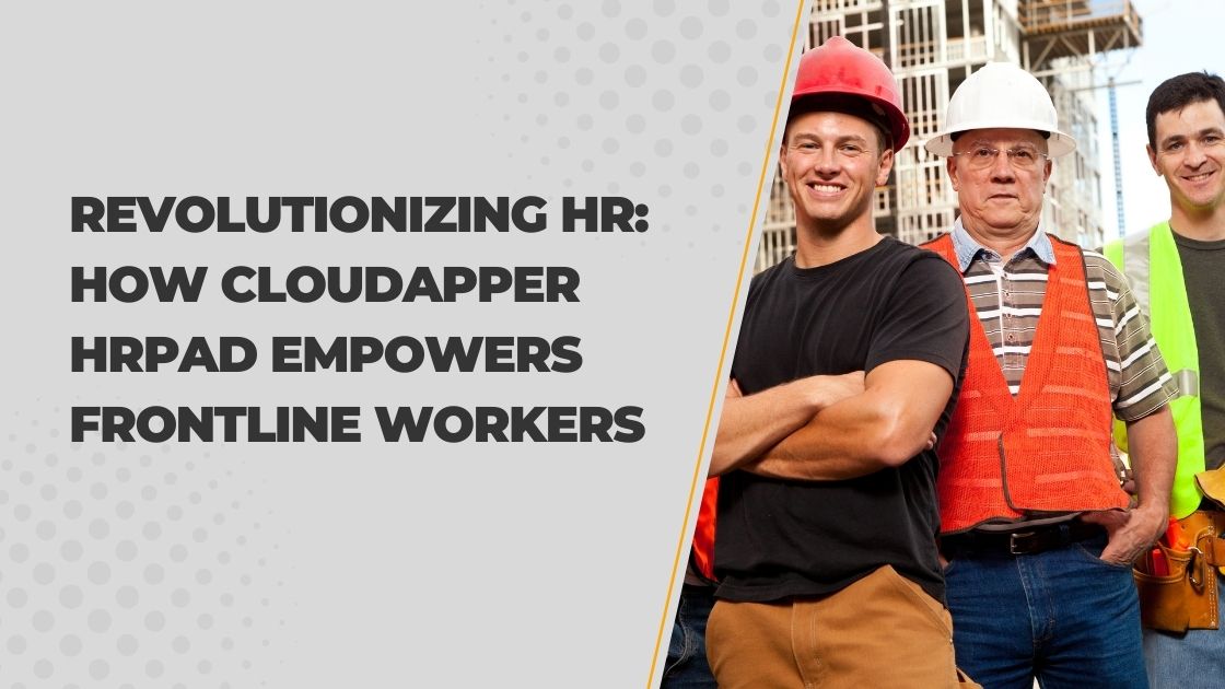 Revolutionizing HR How CloudApper hrPad Empowers Frontline Workers