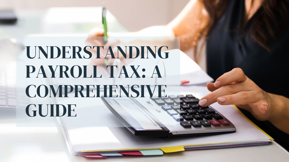 Understanding Payroll Tax: A Comprehensive Guide
