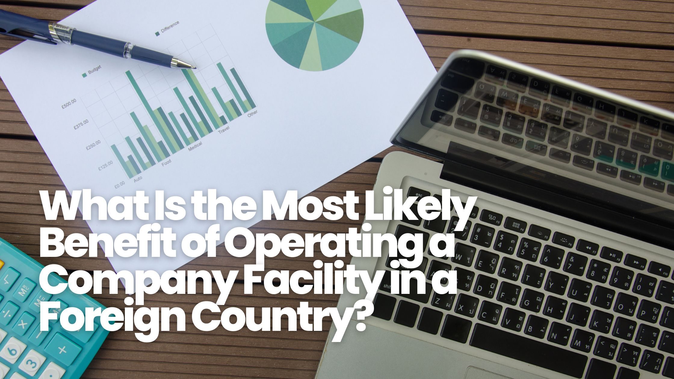 What Is the Most Likely Benefit of Operating a Company Facility in a Foreign Country?
