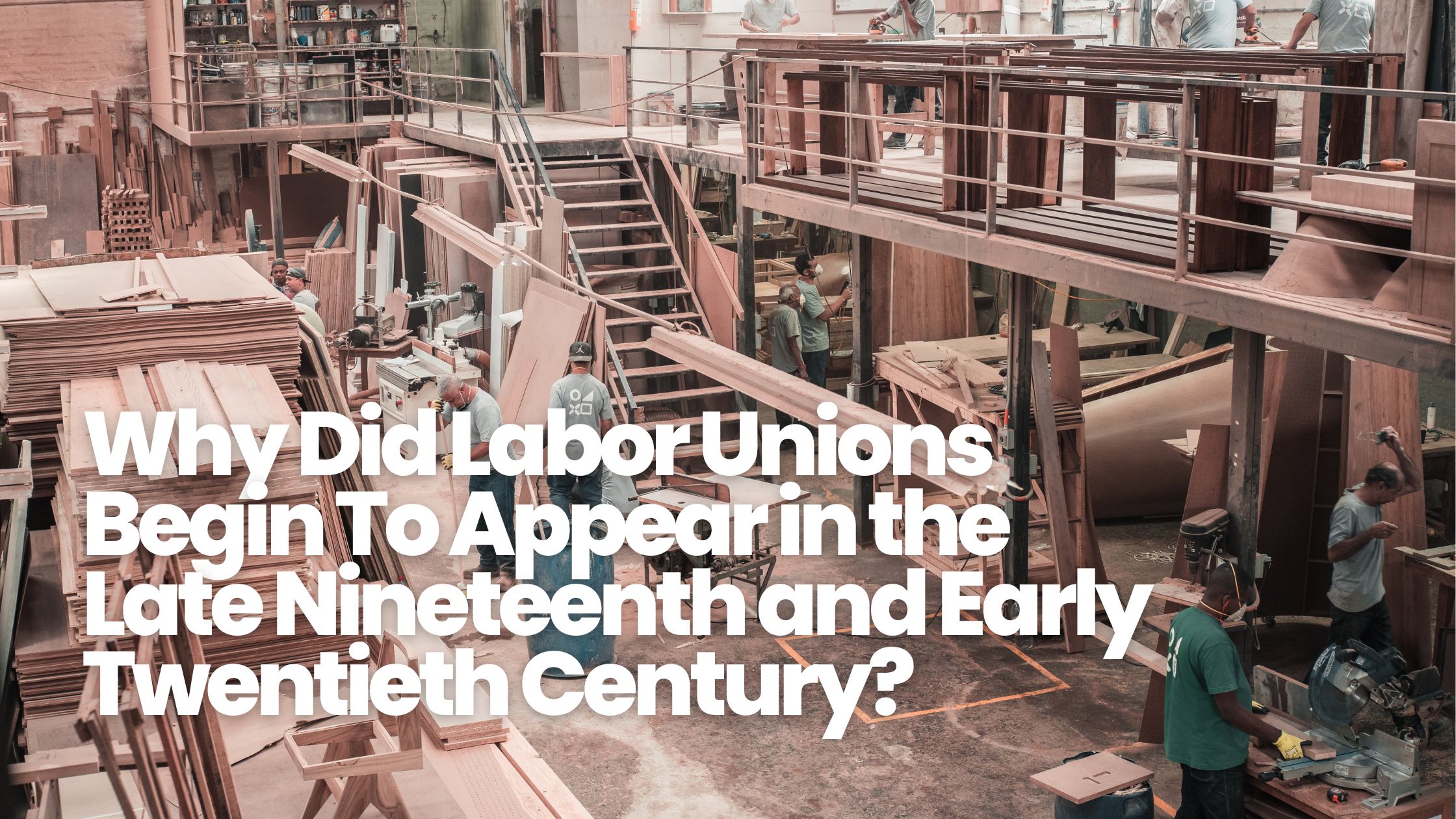 Why Did Labor Unions Begin To Appear in the Late Nineteenth and Early Twentieth Century?
