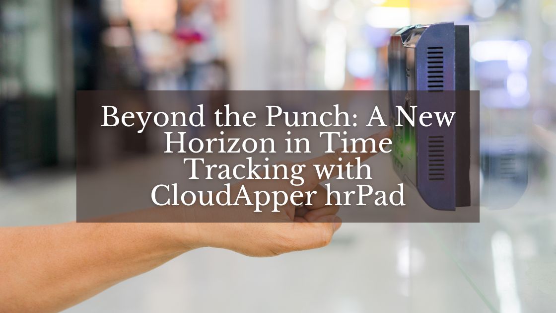 Beyond the Punch A New Horizon in Time Tracking with CloudApper hrPad