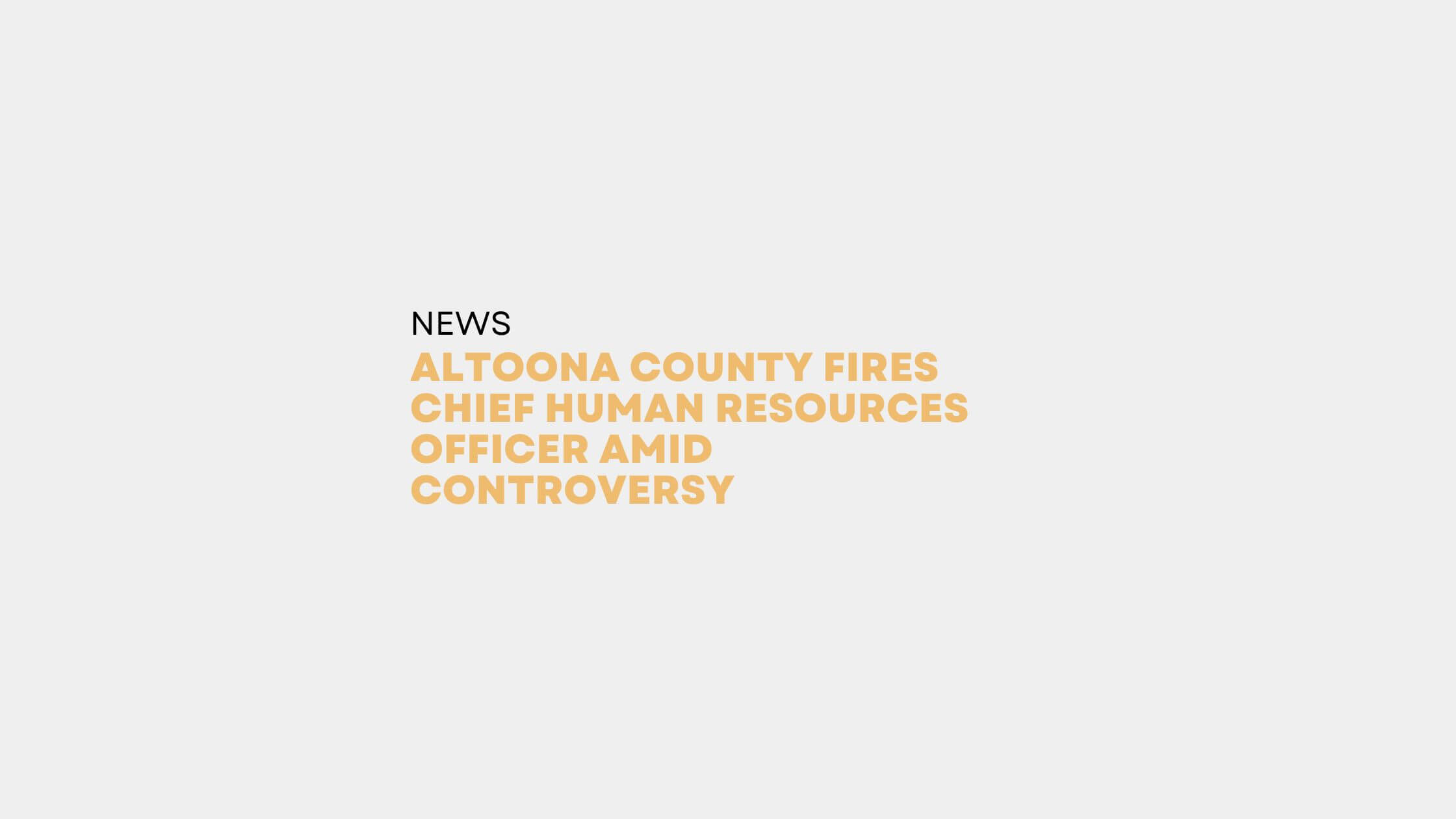 Altoona County Fires Chief Human Resources Officer Amid Controversy