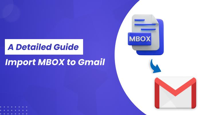 Import MBOX to Gmail: A Detailed Guide