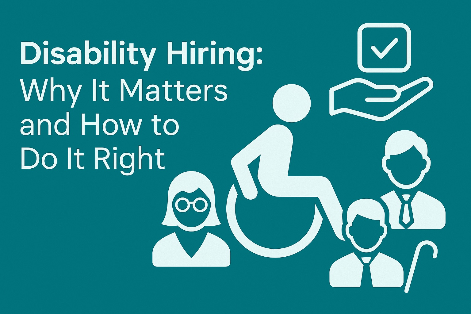 Disability Hiring: Why It Matters and How to Do It Right